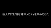 個人的に好きな発車メロディを集めてみた　第4弾